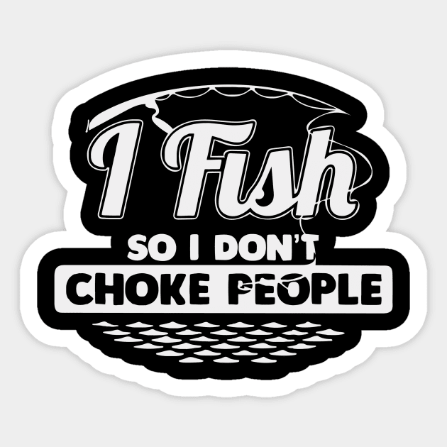 I Fish So I Don't Choke People Funny Sayings Fishing Sticker by AWESOME ART